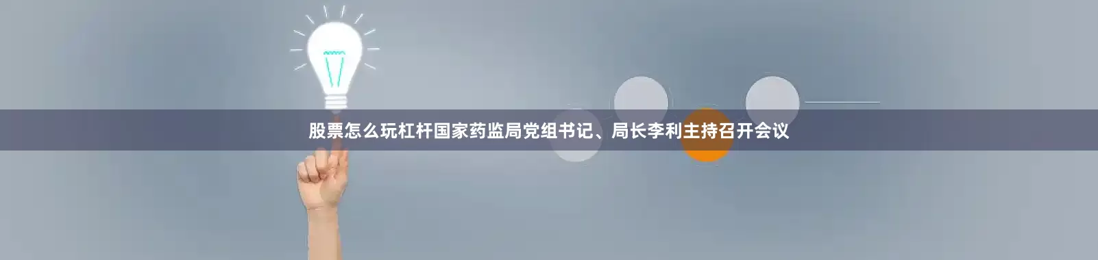 股票怎么玩杠杆国家药监局党组书记、局长李利主持召开会议