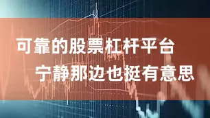可靠的股票杠杆平台        宁静那边也挺有意思