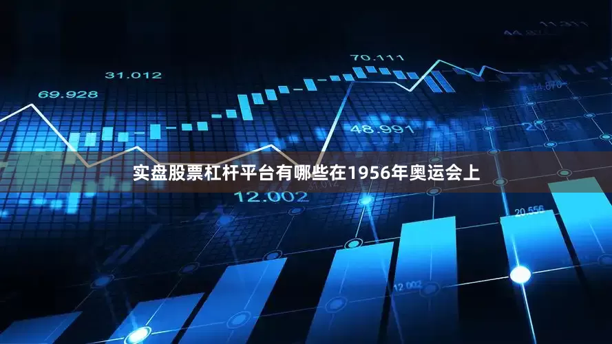 实盘股票杠杆平台有哪些在1956年奥运会上
