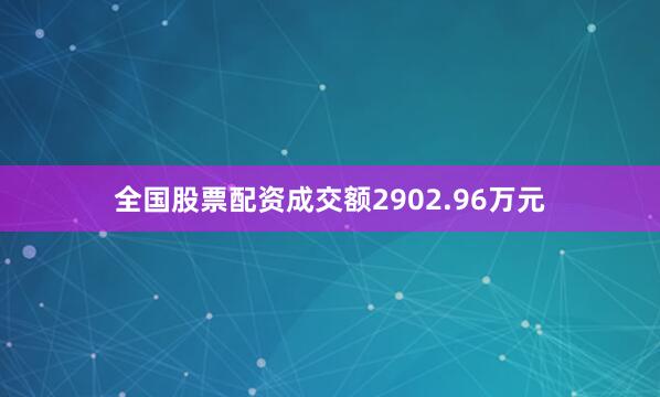 全国股票配资成交额2902.96万元