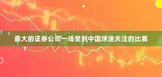 最大的证券公司一场受到中国球迷关注的比赛